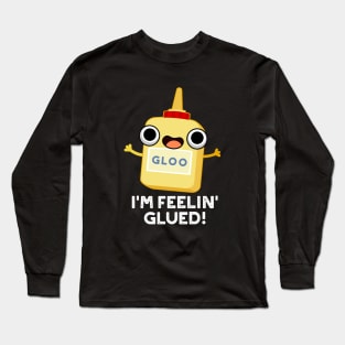 I'm Feelin Glued Funny Glue Pun Long Sleeve T-Shirt